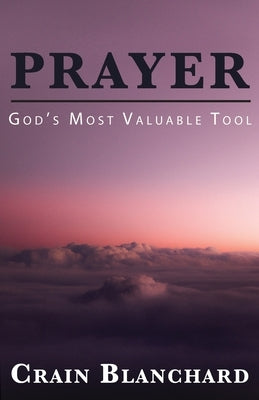 Prayer: God's Most Valuable Tool by Blanchard, Crain