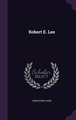 Robert E. Lee by Cooke, John Esten