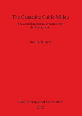 The Canaanite Cultic Milieu: The zooarchaeological evidence from Tel Haror, Israel by Klenck, Joel D.