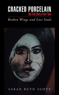 Cracked Porcelain the Full Story Part Two: Broken Wings and Lost Souls by Scott, Sarah Ruth