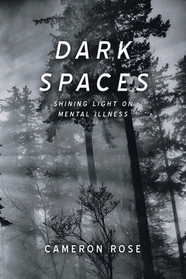 Dark Spaces: Shining Light on Mental Illness by Rose, Cameron