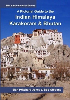 A Pictorial Guide to the Indian Himalaya, Karakoram and Bhutan: Hindu Kush, Bamiyan, K2, Kashmir, Ladakh, Himachal, Spiti, Darjeeling, Sikkim by Gibbons, Bob