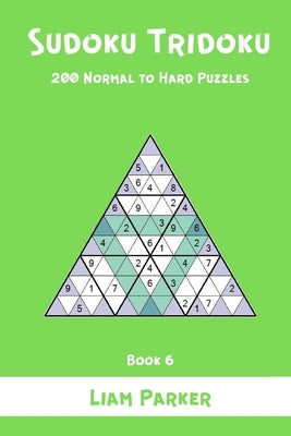 Sudoku Tridoku - 200 Normal to Hard Puzzles (Book 6) by Parker, Liam