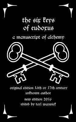 The Six Keys of Eudoxus: A Manuscript of Alchemy by Warwick, Tarl