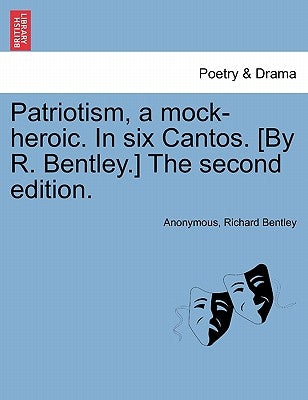 Patriotism, a Mock-Heroic. in Six Cantos. [By R. Bentley.] the Second Edition. by Anonymous