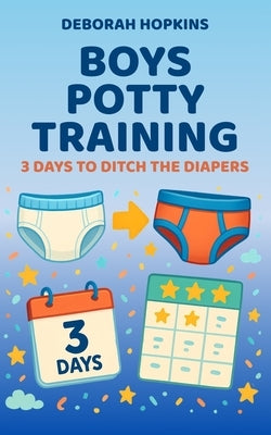 Boys Potty Training: 3 Days To Ditch The Diapers by Hopkins, Deborah