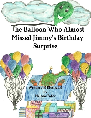 The Balloon Who Almost Missed Jimmy's Birthday Surprise by Faber, Melanie