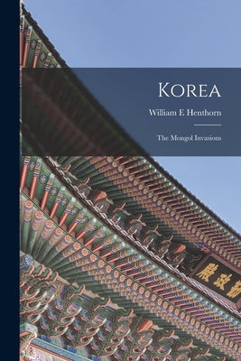 Korea: The Mongol Invasions by Henthorn, William E.