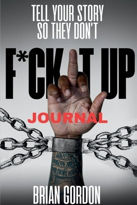 Tell Your Story So They Don't F*ck It Up: Journal by Gordon, Brian