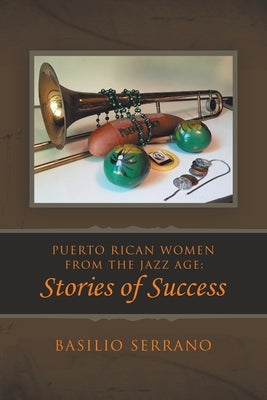 Puerto Rican Women from the Jazz Age: Stories of Success by Serrano, Basilio