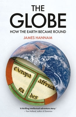 The Globe: How the Earth Became Round by Hannam, James