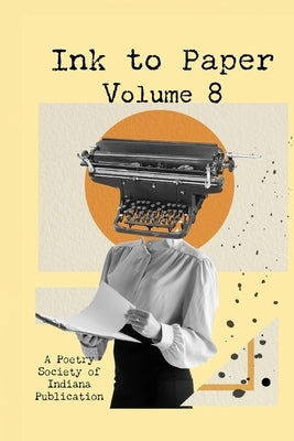 Ink to Paper, Volume 8: A Poetry Society of Indiana Anthology by Poetry Society of Indiana