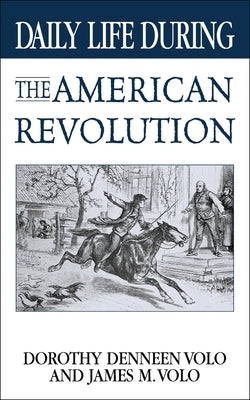 Daily Life During the American Revolution by Volo, Dorothy