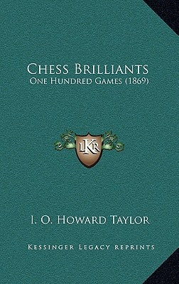 Chess Brilliants: One Hundred Games (1869) by Taylor, I. O. Howard
