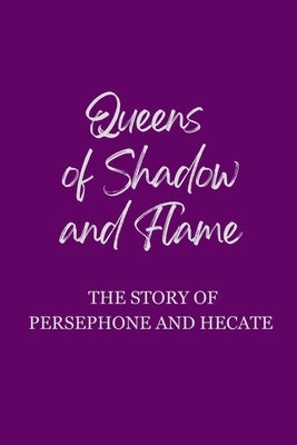 Queens of Shadow and Flame: The Story of Persephone and Hecate by Muir, Nichole