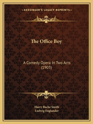 The Office Boy: A Comedy Opera In Two Acts (1903) by Smith, Harry Bache