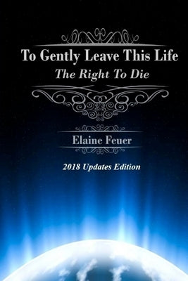 To Gently Leave This Life: The Right To Die by Feuer, Elaine