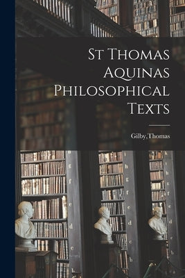St Thomas Aquinas Philosophical Texts by Gilby, Thomas