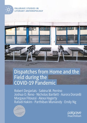 Dispatches from Home and the Field During the Covid-19 Pandemic by Desjarlais, Robert