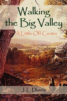Walking the Big Valley: A Little Off Center by Durnin, J. L.