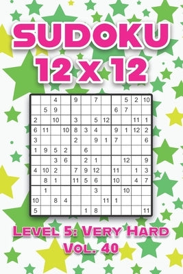 Sudoku 12 x 12 Level 5: Very Hard Vol. 40: Play Sudoku 12x12 Twelve Grid With Solutions Hard Level Volumes 1-40 Sudoku Cross Sums Variation Tr by Numerik, Sophia