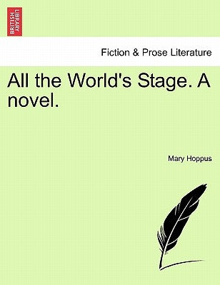 All the World's Stage. a Novel. by Hoppus, Mary