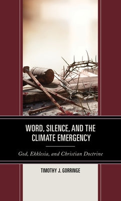 Word, Silence, and the Climate Emergency: God, Ekklesia, and Christian Doctrine by Gorringe, Timothy J.