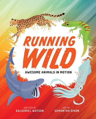 Running Wild: Awesome Animals in Motion by Watson, Galadriel