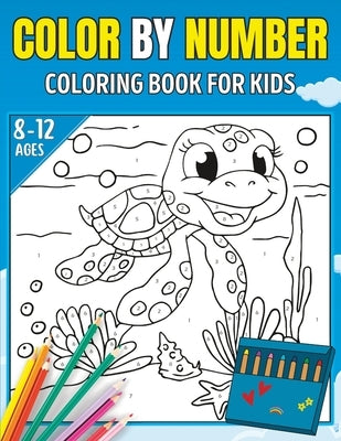 Color By Number Coloring Book For Kids Ages 8-12: Large Print Animals, Flowers, Birds, Nature and More Coloring Book for 8-12 by Billy Coloring