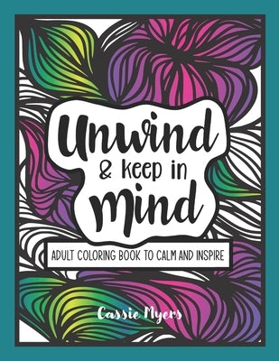 Unwind & Keep in Mind: Adult Coloring Book to Calm and Inspire by Myers, Cassie