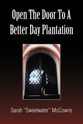 Open the Door to a Better Day Plantation by McCowns, Sarah ''Sweetwater''