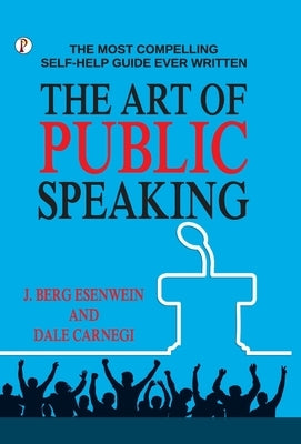 The Art of Public Speaking by J Berg Esenwein and Dale Carnegie