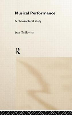 Musical Performance: A Philosophical Study by Godlovitch, Stan