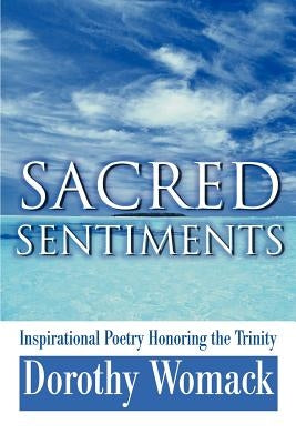 Sacred Sentiments: Inspirational Poetry Honoring the Trinity by Womack, Dorothy