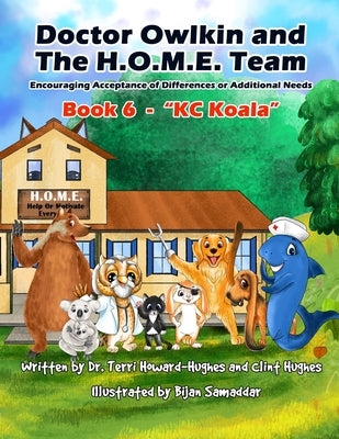 Doctor Owlkin and The H.O.M.E. Team Book 6 - KC Koala: Encouraging Acceptance of Differences or Additional Needs by Hughes, Clint