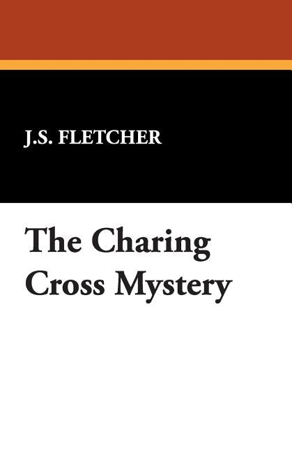 The Charing Cross Mystery by Fletcher, J. S.