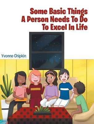 Some Basic Things A Person Needs To Do To Excel In Life by Chipkin, Yvonne