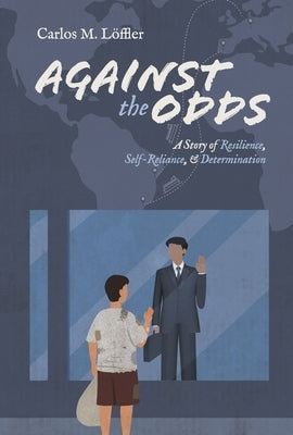Against the Odds: A Story of Resilience, Self-Reliance, & Determination by Löffler, Carlos M.