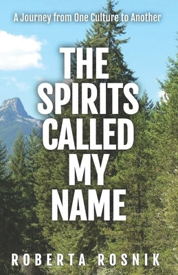 The Spirits Called My Name: A Journey from One Culture to Another by Rosnik, Roberta