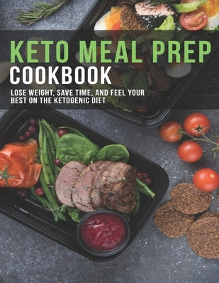 Keto Meal Prep Cookbook: Lose Weight, Save Time, And Feel Your Best On The Ketogenic Diet by Dunleavy, James