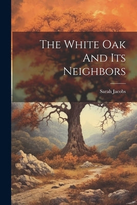 The White Oak And Its Neighbors by Jacobs, Sarah
