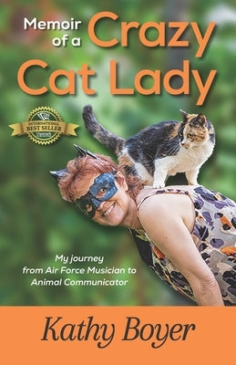 Memoir of a Crazy Cat Lady: My Journey from Air Force Musician to Animal Communicator by Boyer, Kathy