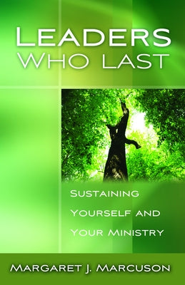 Leaders Who Last: Sustaining Yourself and Your Ministry by Marcuson, Margaret J.