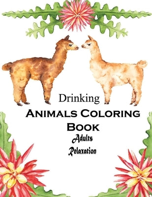 Drinking Animals Coloring Book Adults Relaxation: Drinking Animals Coloring Book: A Fun Coloring Gift Book for Party Lovers & Adults Relaxation with S by Zinaoui, Oussama