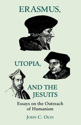 Erasmus, Utopia, and the Jesuits: Essays on the Outreach of Humanism by Olin, John C.