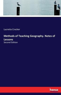 Methods of Teaching Geography. Notes of Lessons: Second Edition by Crocker, Lucretia