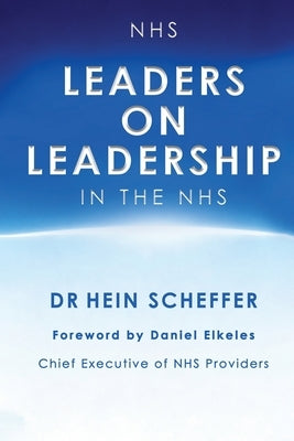 NHS Leaders on Leadership in the NHS by Scheffer, Hein