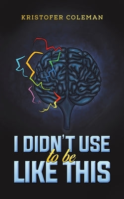 I Didn't Use to Be Like This by Coleman, Kristofer