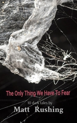 The Only Thing We Have To Fear by Rushing, Matt
