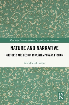 Nature and Narrative: Rhetoric and Design in Contemporary Fiction by Lehtimäki, Markku